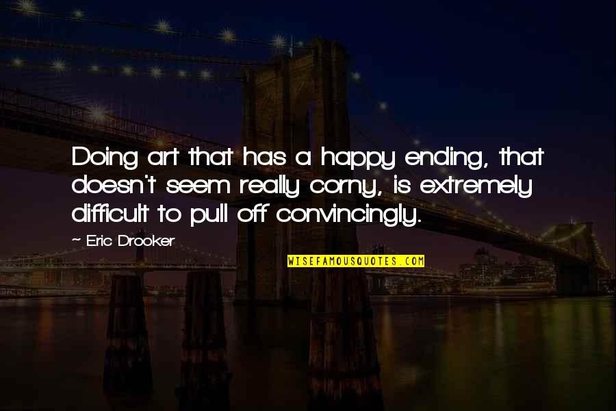 Best Corny Quotes By Eric Drooker: Doing art that has a happy ending, that