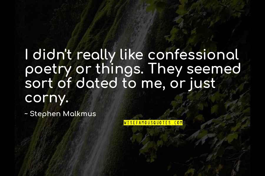 Best Corny Quotes By Stephen Malkmus: I didn't really like confessional poetry or things.