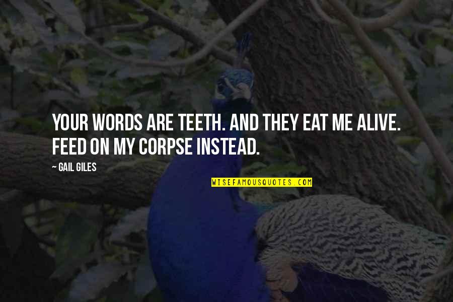 Best Corpse Quotes By Gail Giles: Your words are teeth. And they eat me
