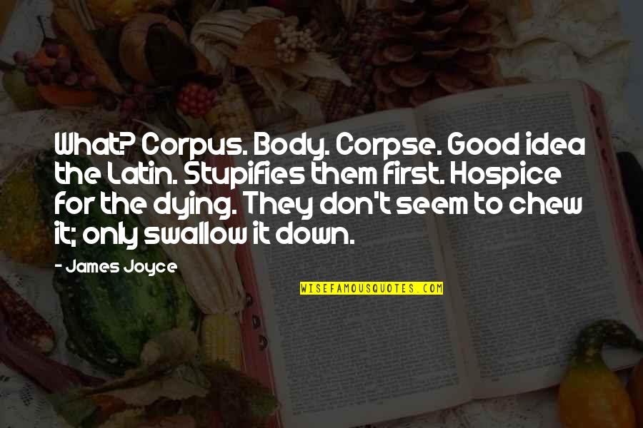 Best Corpse Quotes By James Joyce: What? Corpus. Body. Corpse. Good idea the Latin. Best Corpse Quotes By James Joyce: What? Corpus. Body. Corpse. Good idea the Latin.