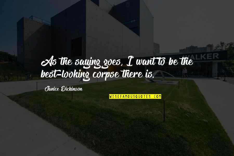 Best Corpse Quotes By Janice Dickinson: As the saying goes, I want to be Best Corpse Quotes By Janice Dickinson: As the saying goes, I want to be