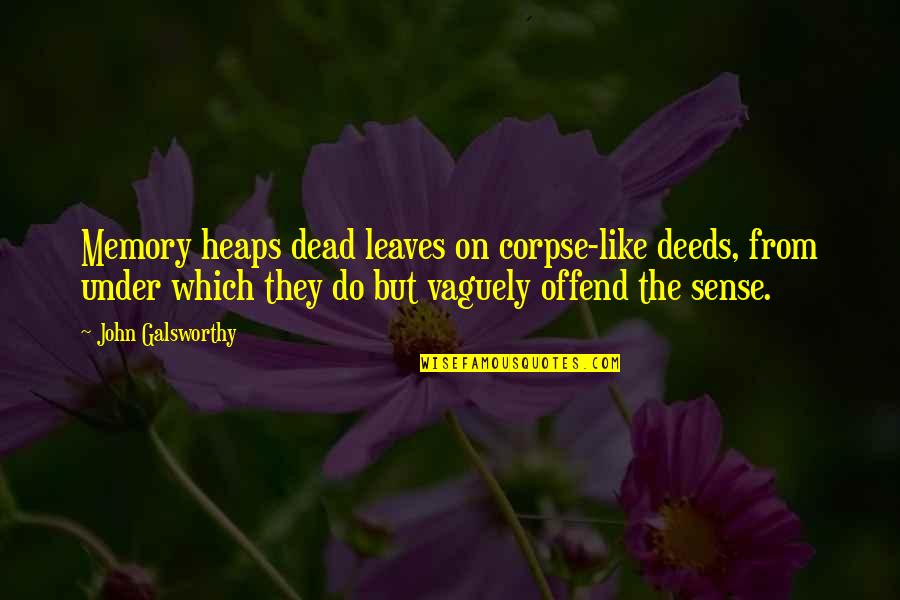 Best Corpse Quotes By John Galsworthy: Memory heaps dead leaves on corpse-like deeds, from Best Corpse Quotes By John Galsworthy: Memory heaps dead leaves on corpse-like deeds, from