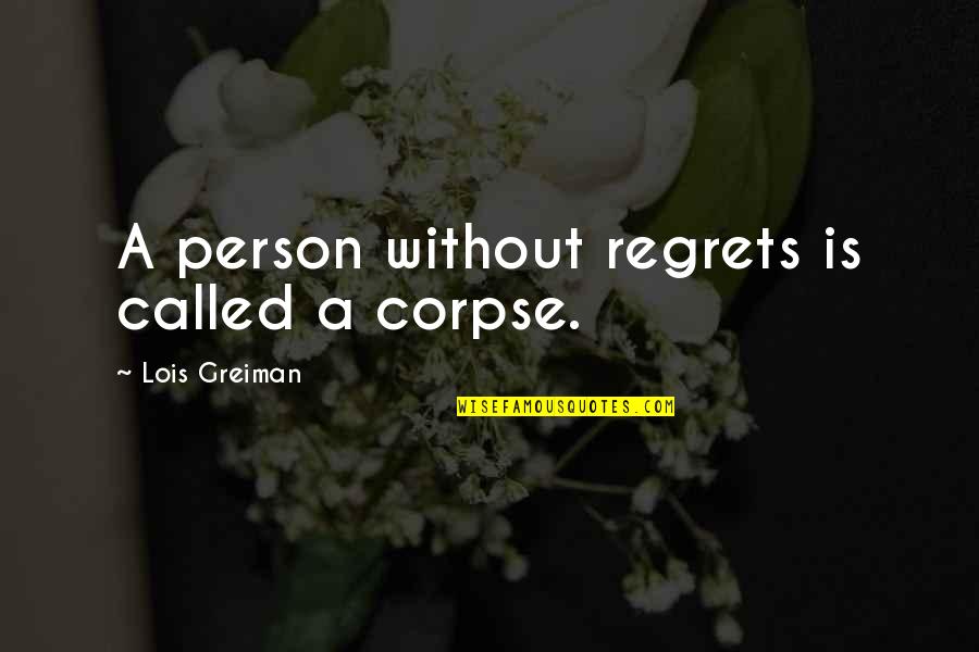 Best Corpse Quotes By Lois Greiman: A person without regrets is called a corpse. Best Corpse Quotes By Lois Greiman: A person without regrets is called a corpse.