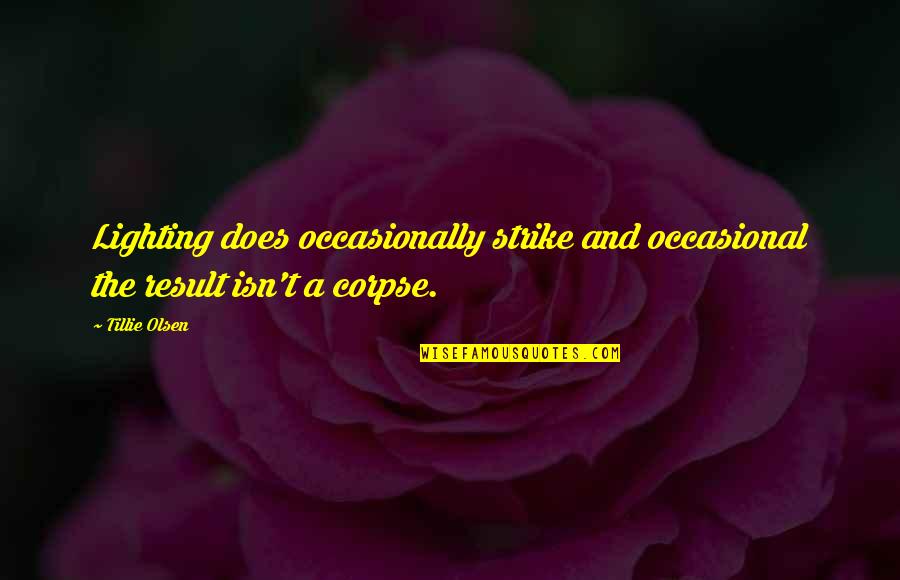 Best Corpse Quotes By Tillie Olsen: Lighting does occasionally strike and occasional the result