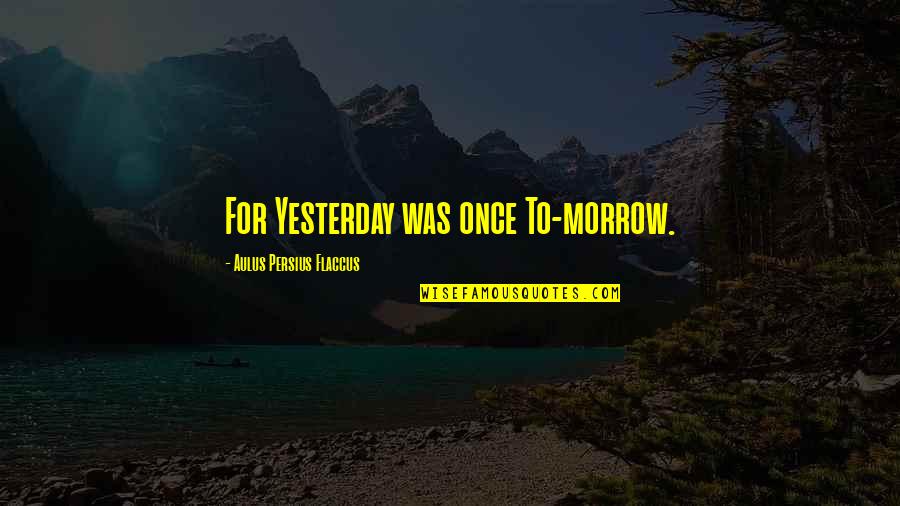 Best Corpsman Quotes By Aulus Persius Flaccus: For Yesterday was once To-morrow.