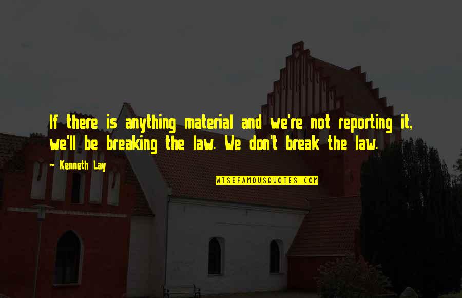 Best Corruption Quotes By Kenneth Lay: If there is anything material and we're not Best Corruption Quotes By Kenneth Lay: If there is anything material and we're not