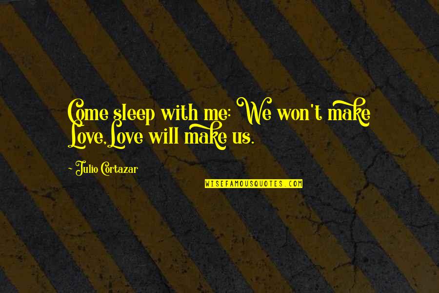 Best Cortazar Quotes By Julio Cortazar: Come sleep with me: We won't make Love,Love