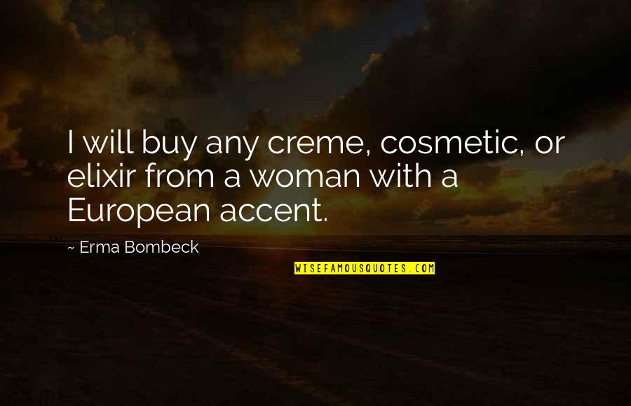 Best Cosmetic Quotes By Erma Bombeck: I will buy any creme, cosmetic, or elixir