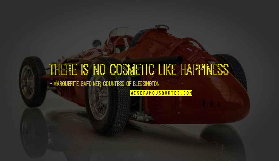 Best Cosmetic Quotes By Marguerite Gardiner, Countess Of Blessington: There is no cosmetic like happiness