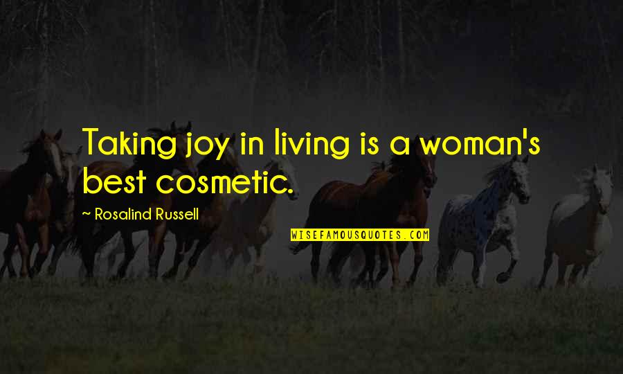 Best Cosmetic Quotes By Rosalind Russell: Taking joy in living is a woman's best