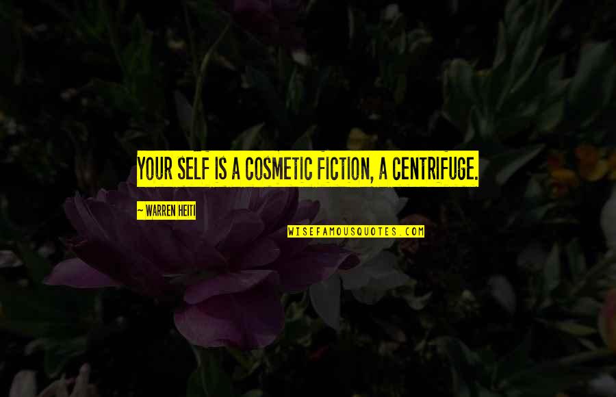 Best Cosmetic Quotes By Warren Heiti: Your self is a cosmetic fiction, a centrifuge.