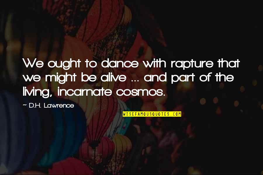 Best Cosmos Quotes By D.H. Lawrence: We ought to dance with rapture that we