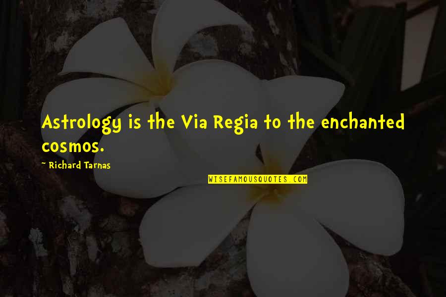 Best Cosmos Quotes By Richard Tarnas: Astrology is the Via Regia to the enchanted