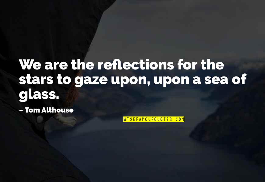 Best Cosmos Quotes By Tom Althouse: We are the reflections for the stars to