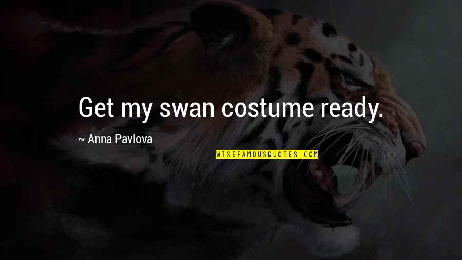 Best Costumes Quotes By Anna Pavlova: Get my swan costume ready.