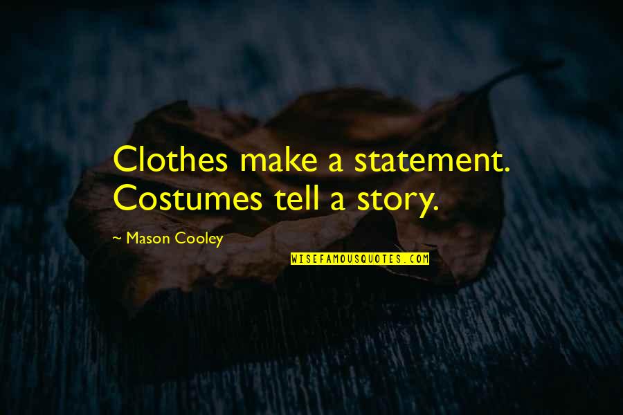 Best Costumes Quotes By Mason Cooley: Clothes make a statement. Costumes tell a story.