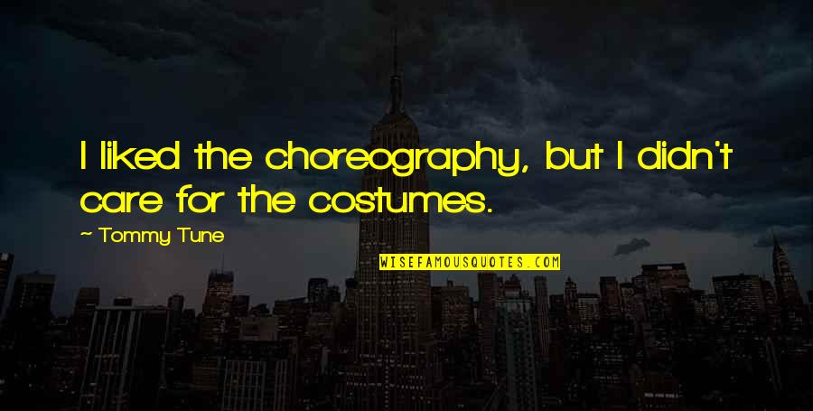 Best Costumes Quotes By Tommy Tune: I liked the choreography, but I didn't care