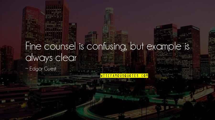 Best Counsel Quotes By Edgar Guest: Fine counsel is confusing, but example is always
