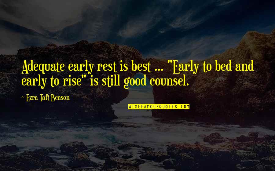 Best Counsel Quotes By Ezra Taft Benson: Adequate early rest is best ... "Early to