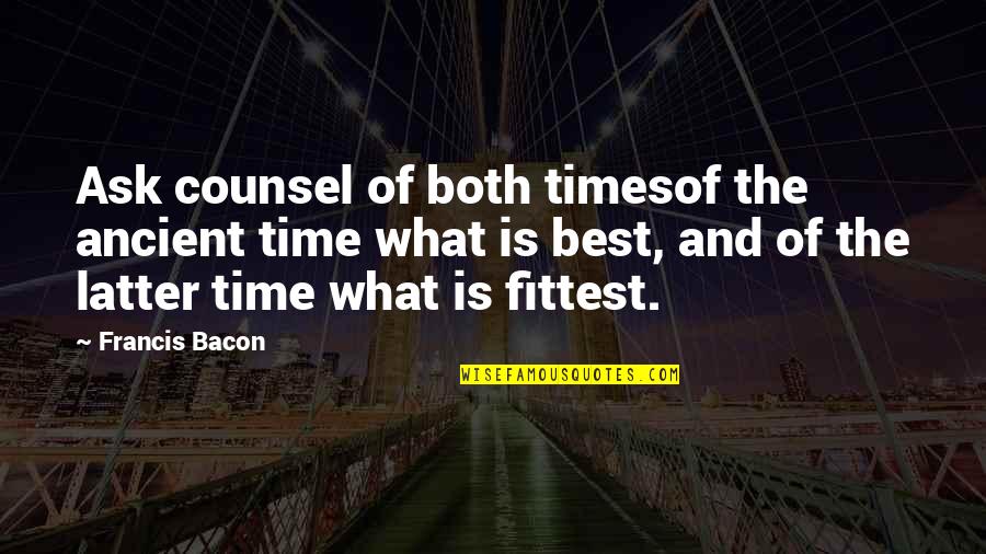 Best Counsel Quotes By Francis Bacon: Ask counsel of both timesof the ancient time