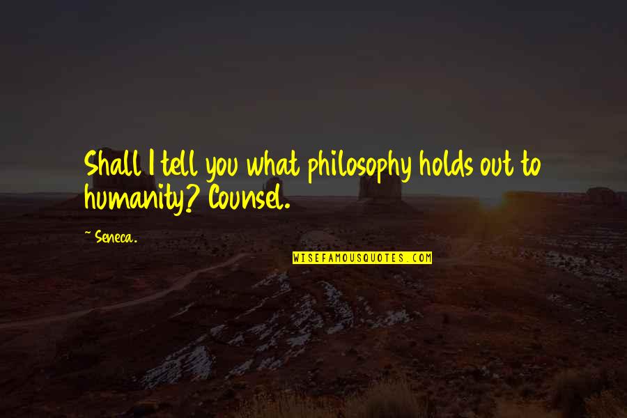 Best Counsel Quotes By Seneca.: Shall I tell you what philosophy holds out