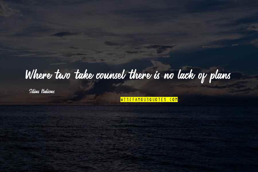 Best Counsel Quotes By Silius Italicus: Where two take counsel there is no lack