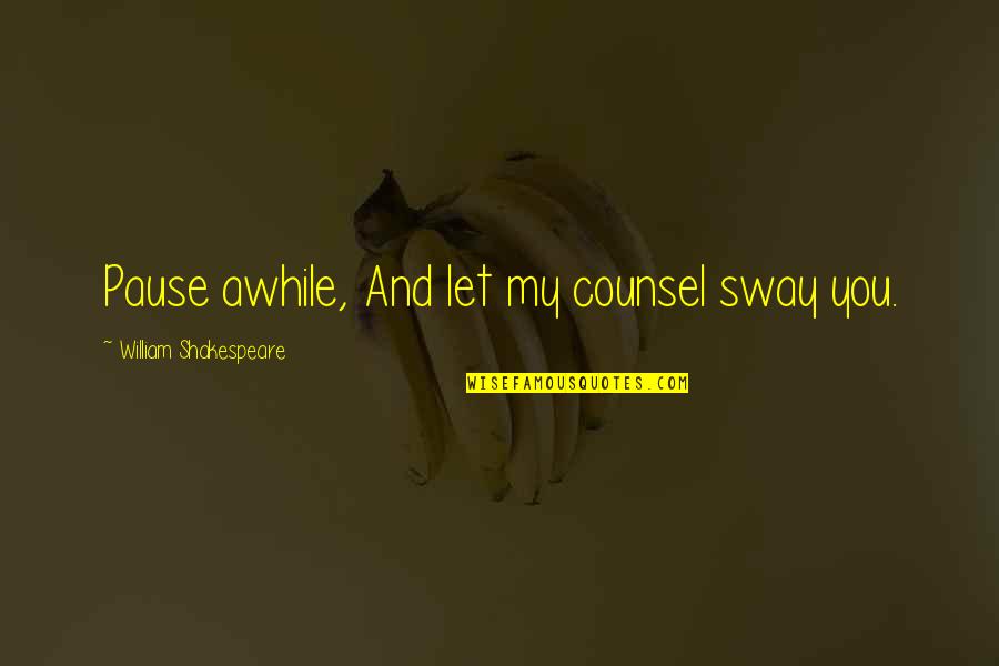 Best Counsel Quotes By William Shakespeare: Pause awhile, And let my counsel sway you.