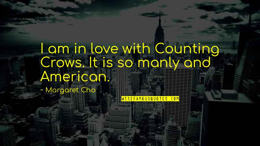 Best Counting Crows Quotes By Margaret Cho: I am in love with Counting Crows. It
