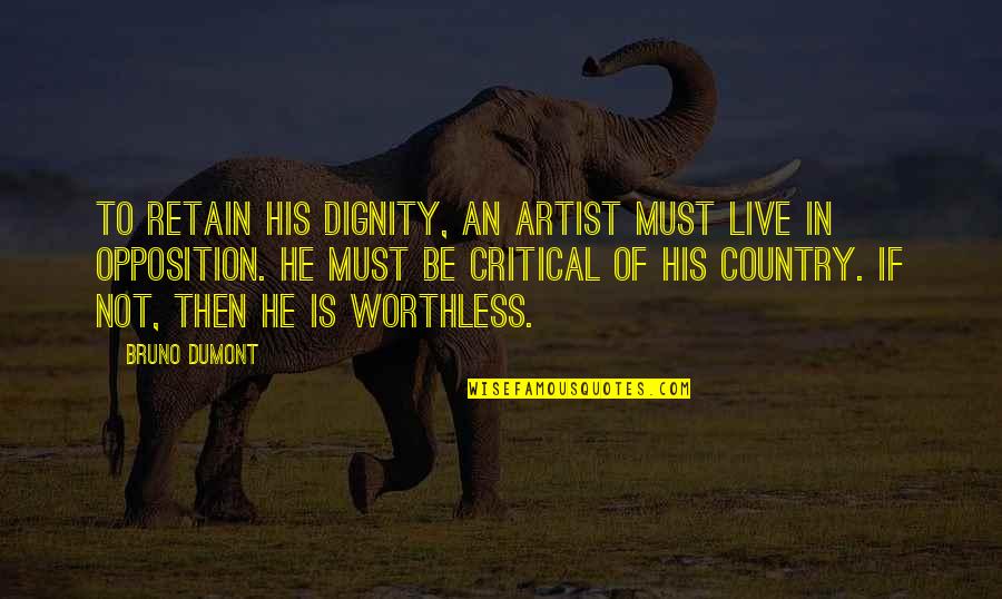 Best Country Artist Quotes By Bruno Dumont: To retain his dignity, an artist must live