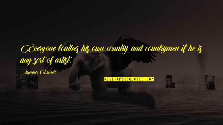 Best Country Artist Quotes By Lawrence Durrell: Everyone loathes his own country and countrymen if Best Country Artist Quotes By Lawrence Durrell: Everyone loathes his own country and countrymen if