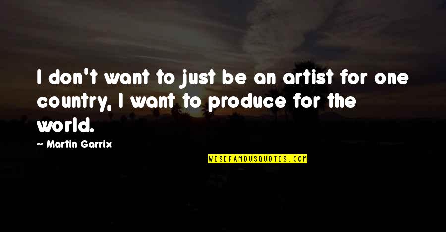 Best Country Artist Quotes By Martin Garrix: I don't want to just be an artist Best Country Artist Quotes By Martin Garrix: I don't want to just be an artist