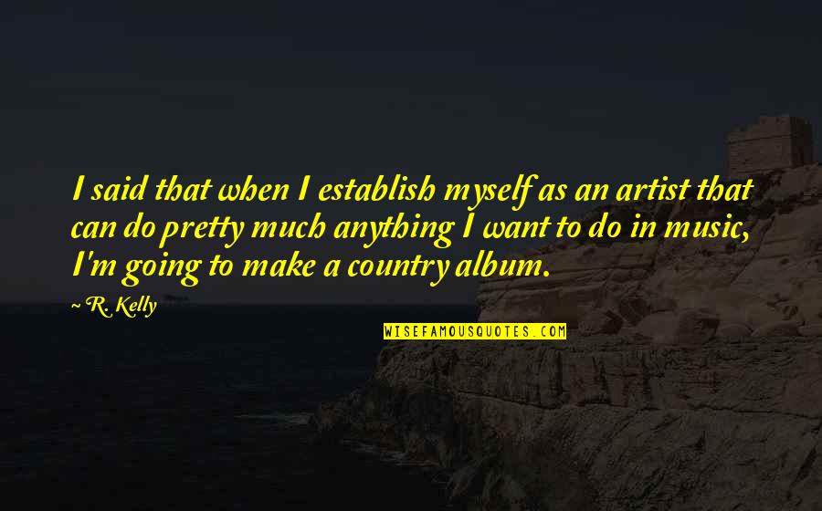 Best Country Artist Quotes By R. Kelly: I said that when I establish myself as