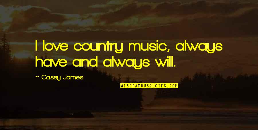 Best Country Love Quotes By Casey James: I love country music, always have and always