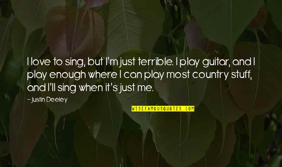 Best Country Love Quotes By Justin Deeley: I love to sing, but I'm just terrible.