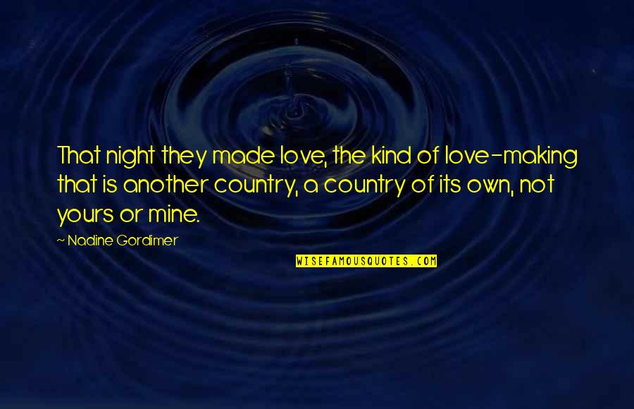 Best Country Love Quotes By Nadine Gordimer: That night they made love, the kind of