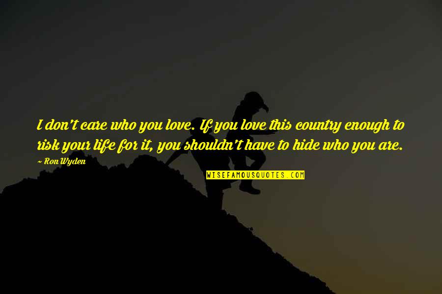 Best Country Love Quotes By Ron Wyden: I don't care who you love. If you