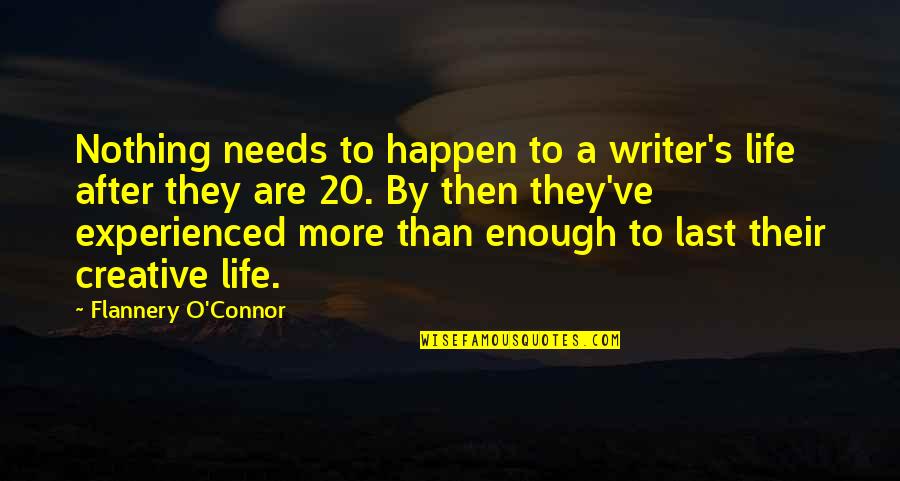 Best Country Lyrics For Quotes By Flannery O'Connor: Nothing needs to happen to a writer's life