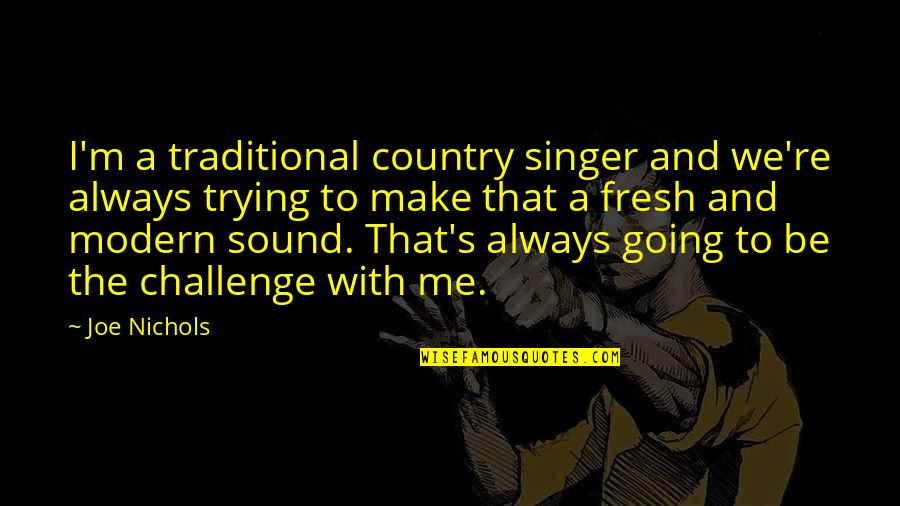 Best Country Singer Quotes By Joe Nichols: I'm a traditional country singer and we're always