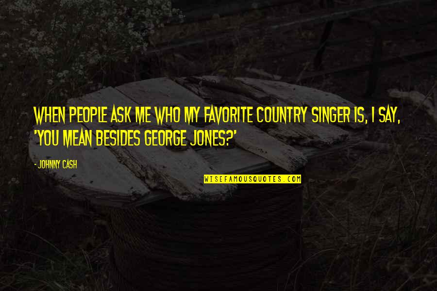 Best Country Singer Quotes By Johnny Cash: When people ask me who my favorite country