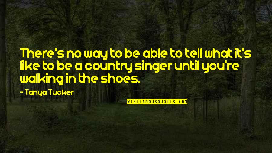 Best Country Singer Quotes By Tanya Tucker: There's no way to be able to tell