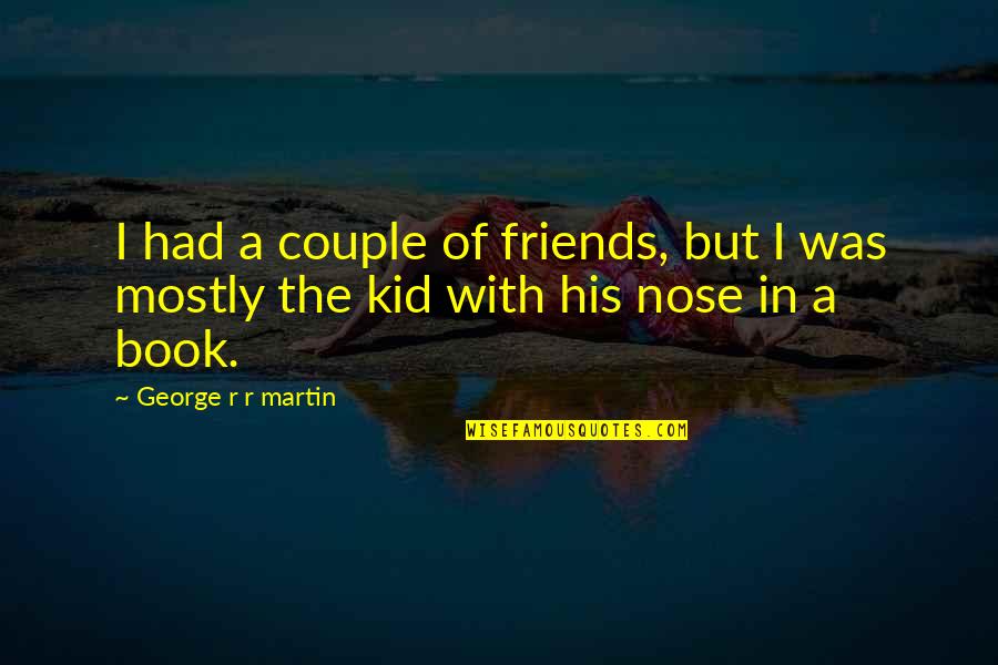 Best Couple Friends Quotes By George R R Martin: I had a couple of friends, but I Best Couple Friends Quotes By George R R Martin: I had a couple of friends, but I