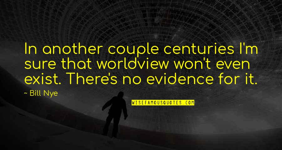 Best Couple Of Quotes By Bill Nye: In another couple centuries I'm sure that worldview Best Couple Of Quotes By Bill Nye: In another couple centuries I'm sure that worldview