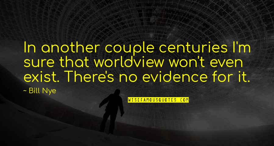 Best Couple Of Quotes By Bill Nye: In another couple centuries I'm sure that worldview