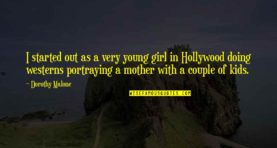 Best Couple Of Quotes By Dorothy Malone: I started out as a very young girl Best Couple Of Quotes By Dorothy Malone: I started out as a very young girl