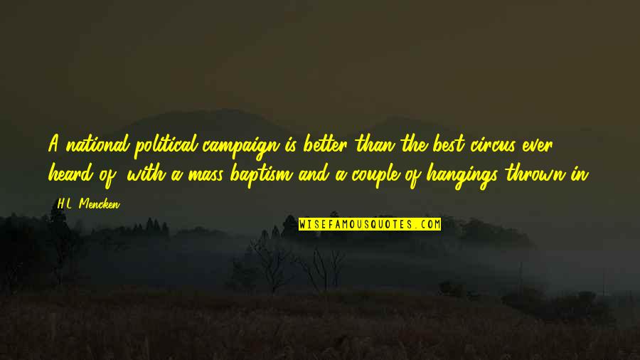 Best Couple Of Quotes By H.L. Mencken: A national political campaign is better than the
