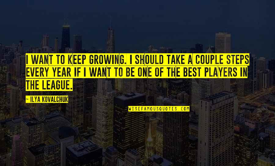 Best Couple Of Quotes By Ilya Kovalchuk: I want to keep growing. I should take Best Couple Of Quotes By Ilya Kovalchuk: I want to keep growing. I should take