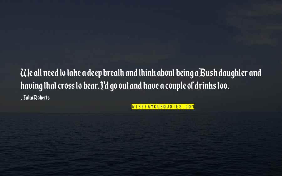Best Couple Of Quotes By Julia Roberts: We all need to take a deep breath Best Couple Of Quotes By Julia Roberts: We all need to take a deep breath
