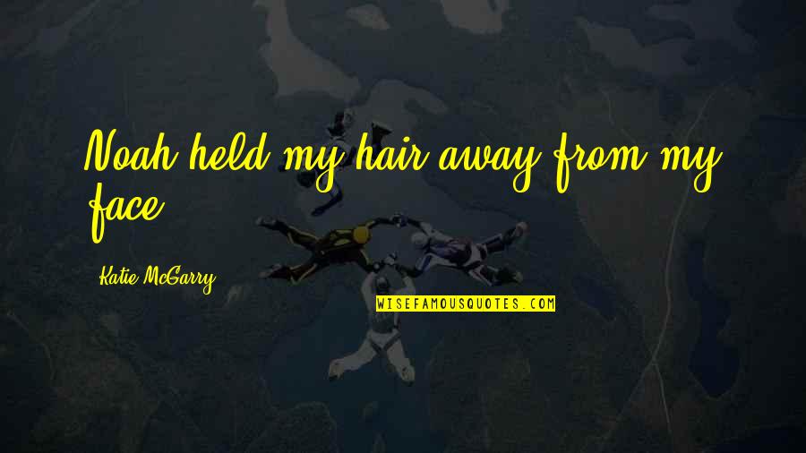 Best Couple Of Quotes By Katie McGarry: Noah held my hair away from my face. Best Couple Of Quotes By Katie McGarry: Noah held my hair away from my face.