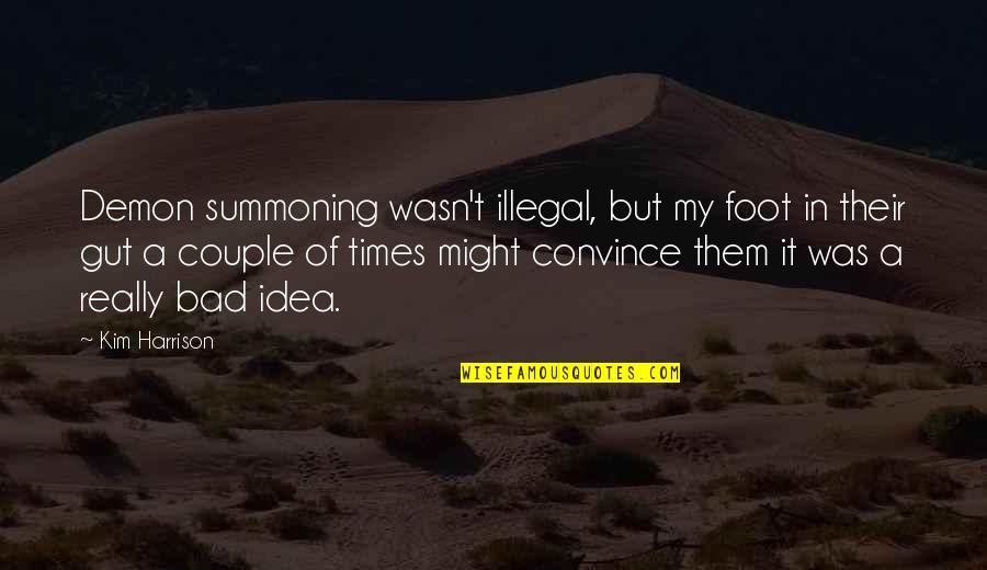 Best Couple Of Quotes By Kim Harrison: Demon summoning wasn't illegal, but my foot in