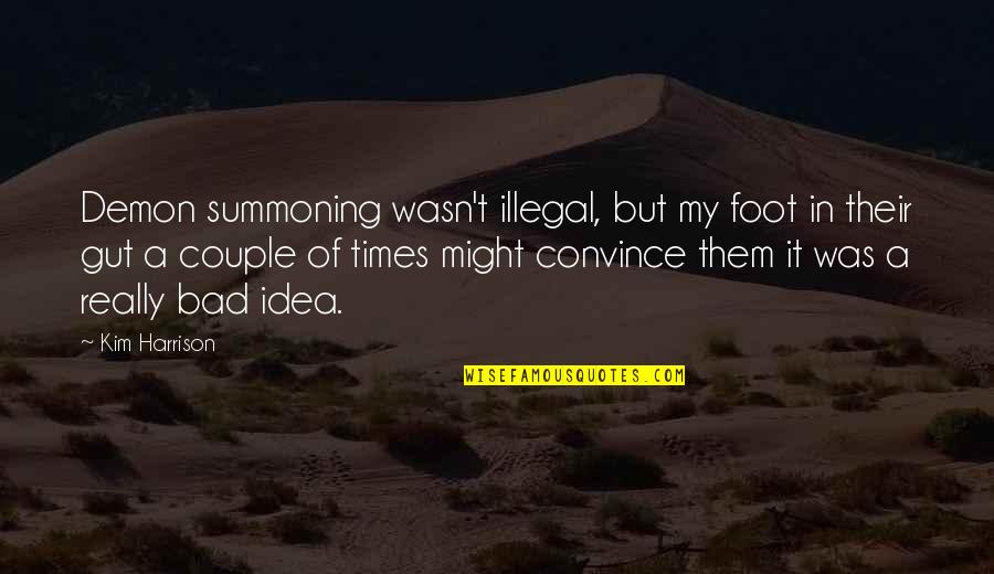 Best Couple Of Quotes By Kim Harrison: Demon summoning wasn't illegal, but my foot in Best Couple Of Quotes By Kim Harrison: Demon summoning wasn't illegal, but my foot in